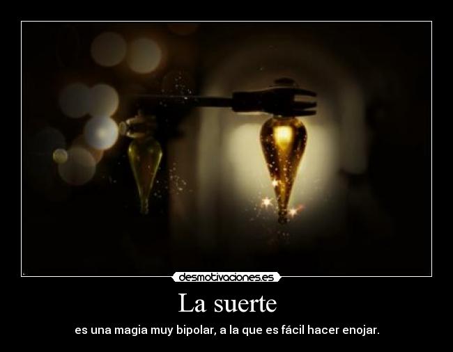 La suerte - es una magia muy bipolar, a la que es fácil hacer enojar.