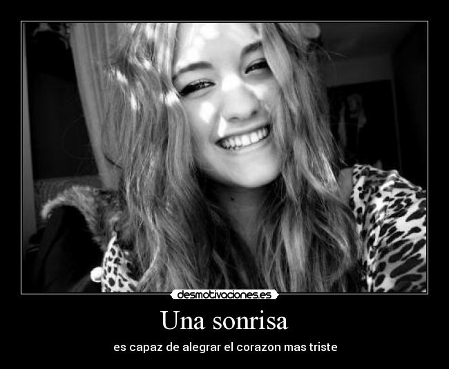 Una sonrisa - es capaz de alegrar el corazon mas triste