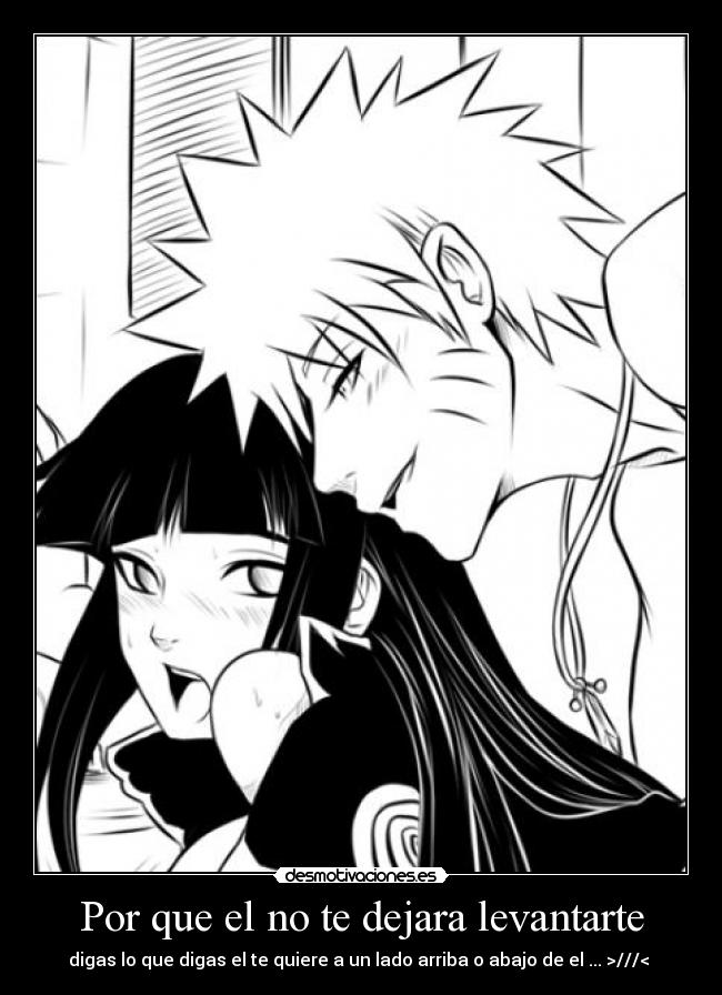 Por que el no te dejara levantarte - digas lo que digas el te quiere a un lado arriba o abajo de el ... >///< ♥