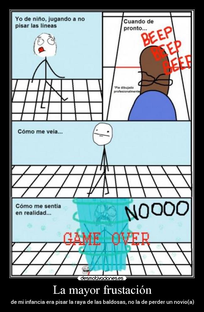 La mayor frustación - de mi infancia era pisar la raya de las baldosas, no la de perder un novio(a)