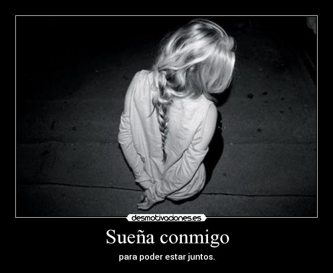 Sueña conmigo - para poder estar juntos.