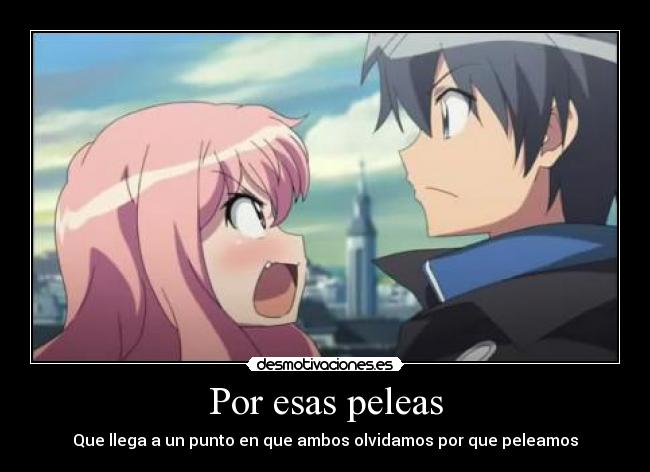 Por esas peleas - Que llega a un punto en que ambos olvidamos por que peleamos