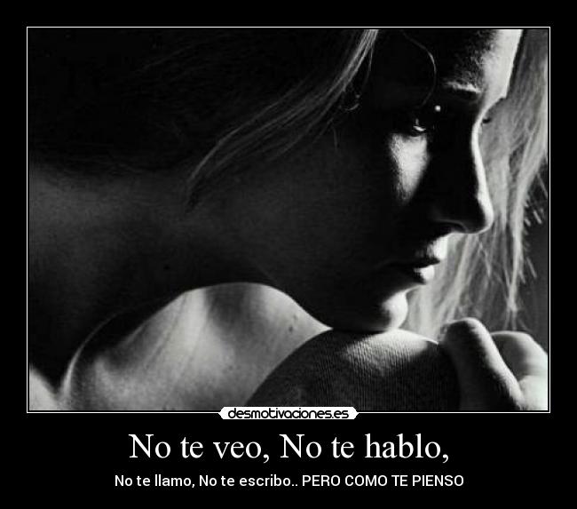 No te veo, No te hablo, -
