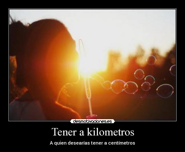 Tener a kilometros - 