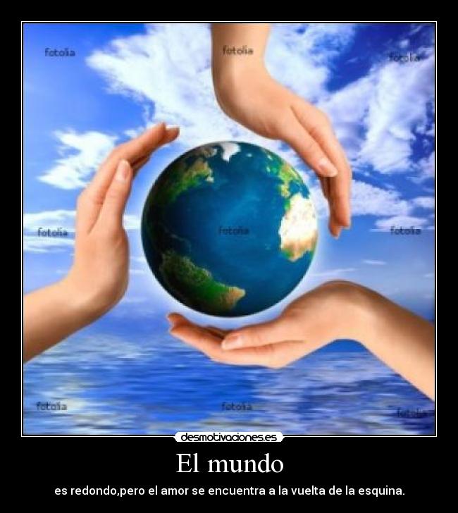 El mundo - es redondo,pero el amor se encuentra a la vuelta de la esquina.