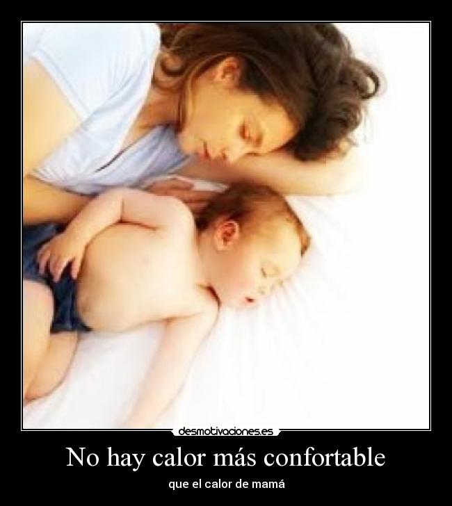 No hay calor más confortable - que el calor de mamá