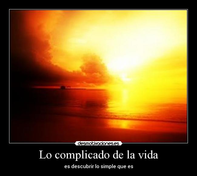 Lo complicado de la vida - es descubrir lo simple que es