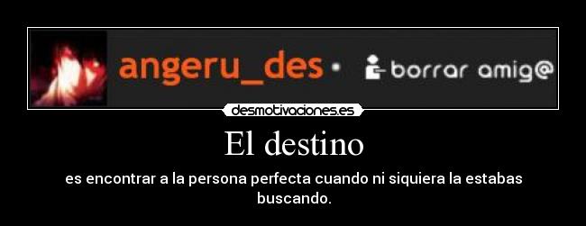 El destino - es encontrar a la persona perfecta cuando ni siquiera la estabas buscando.