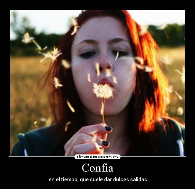 Confia - en el tiempo, que suele dar dulces salidas