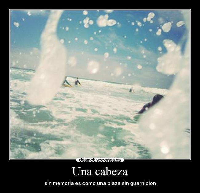 Una cabeza - sin memoria es como una plaza sin guarnicion