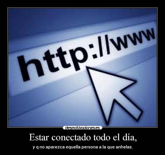 Estar conectado todo el día, -