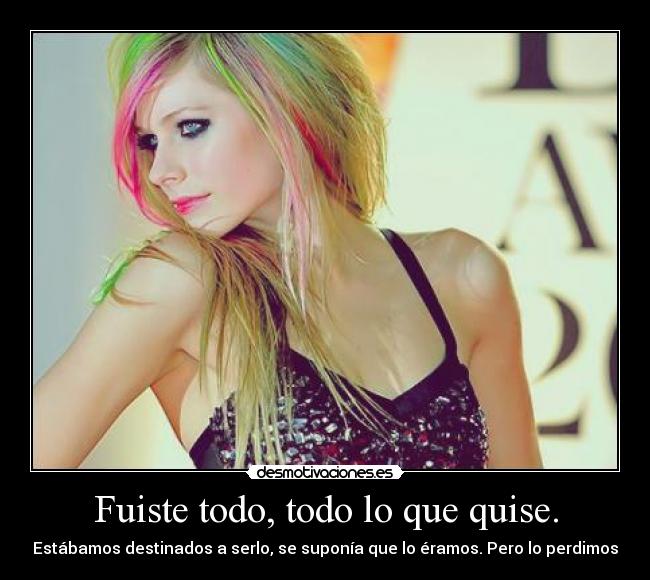 Fuiste todo, todo lo que quise. -