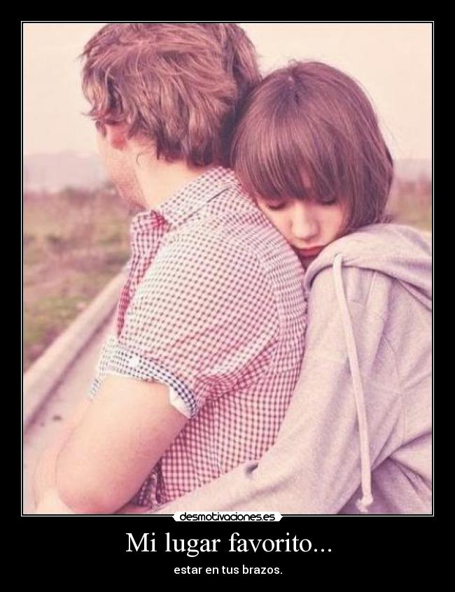 Mi lugar favorito... - estar en tus brazos.