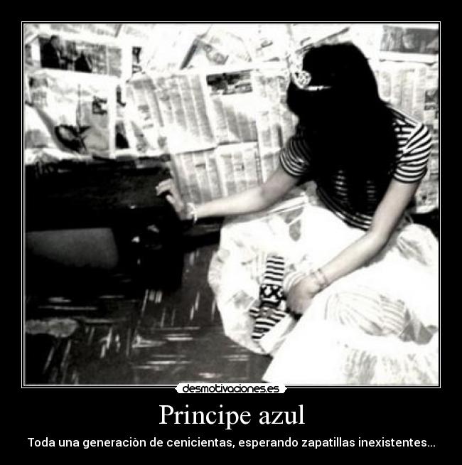 Principe azul - Toda una generaciòn de cenicientas, esperando zapatillas inexistentes...