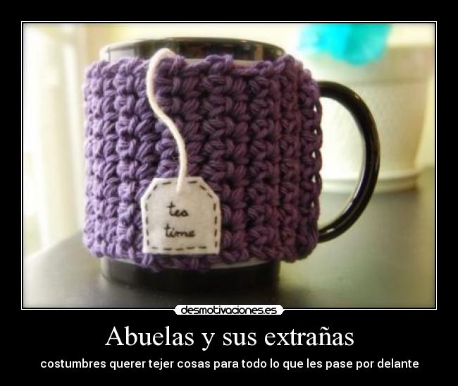 Abuelas y sus extrañas - costumbres querer tejer cosas para todo lo que les pase por delante