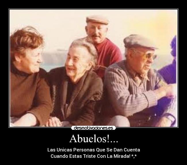 Abuelos!... - Las Unicas Personas Que Se Dan Cuenta
Cuando Estas Triste Con La Mirada! *,*