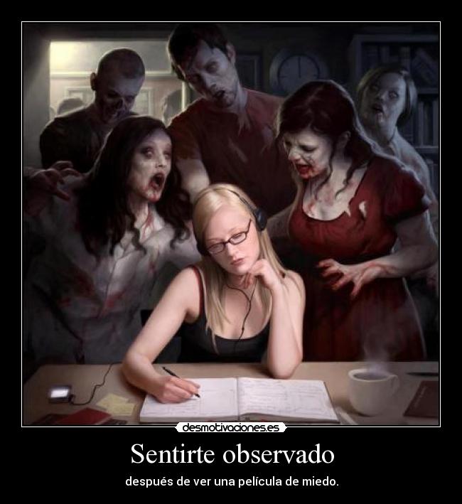 Sentirte observado - después de ver una película de miedo.