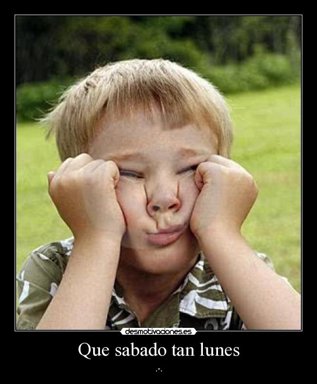 Que sabado tan lunes - .-.