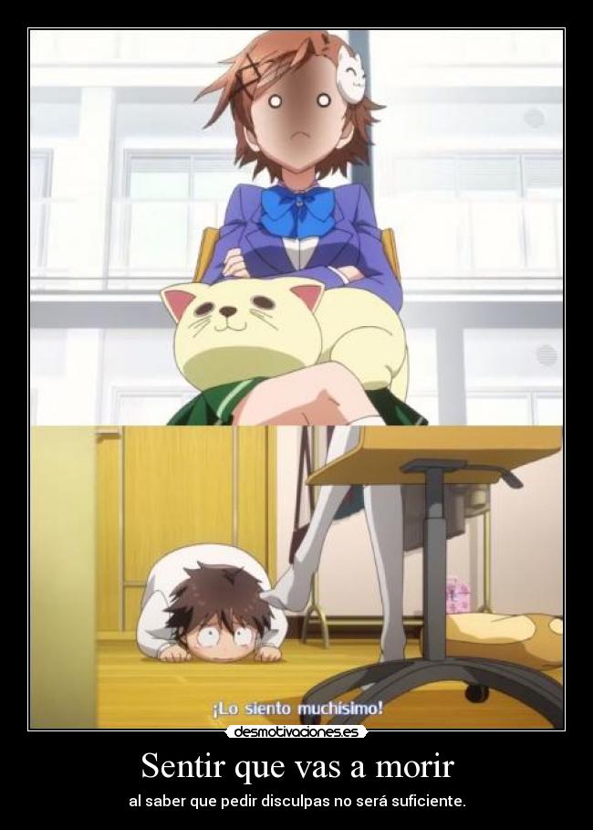 Sentir que vas a morir - al saber que pedir disculpas no será suficiente.