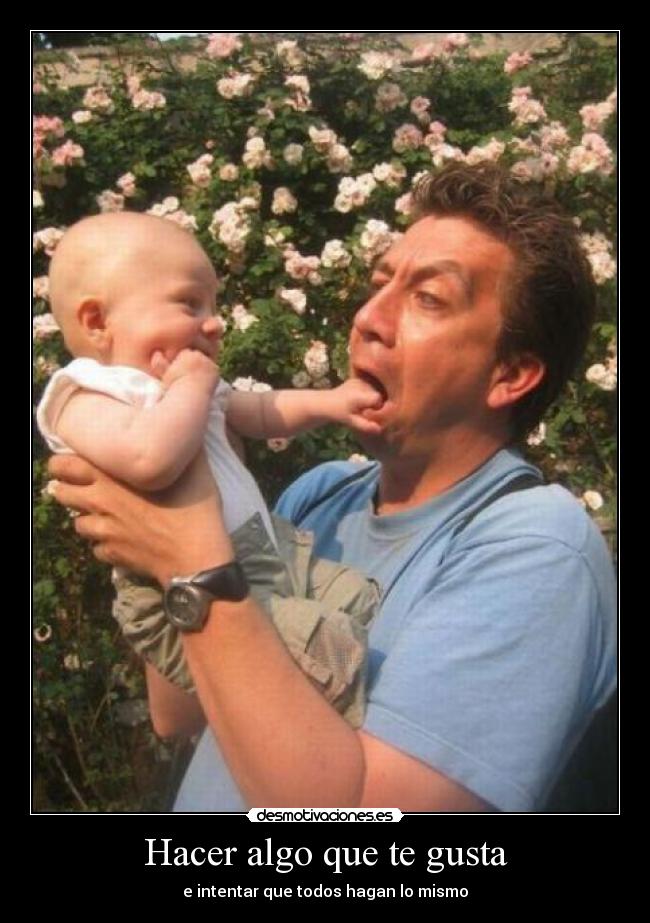 Hacer algo que te gusta - e intentar que todos hagan lo mismo