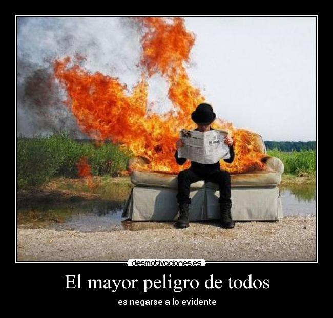 El mayor peligro de todos - es negarse a lo evidente