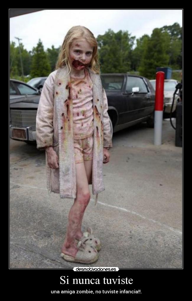 Si nunca tuviste - una amiga zombie, no tuviste infancia!!.