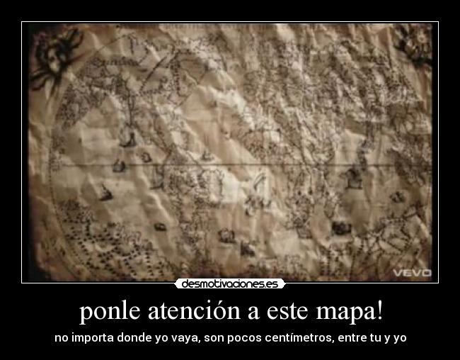 ponle atención a este mapa! - no importa donde yo vaya, son pocos centímetros, entre tu y yo