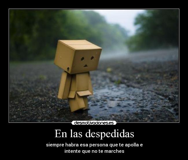 En las despedidas - siempre habra esa persona que te apolla e
intente que no te marches