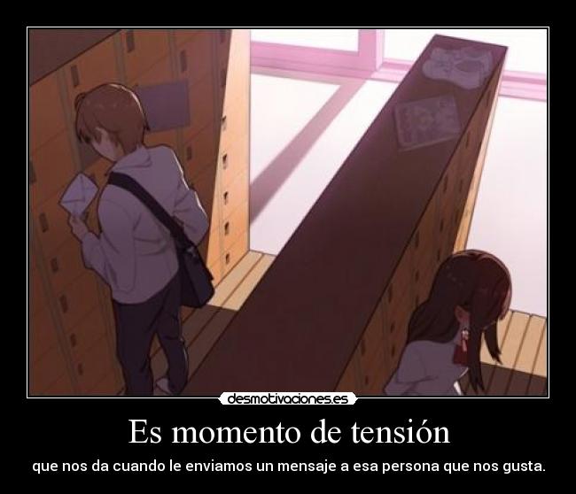 Es momento de tensión - que nos da cuando le enviamos un mensaje a esa persona que nos gusta.