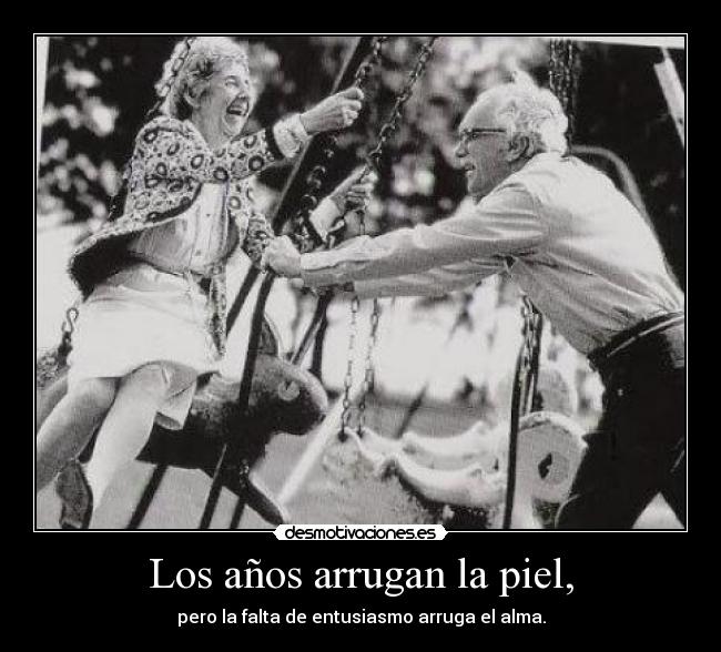 Los años arrugan la piel, - 