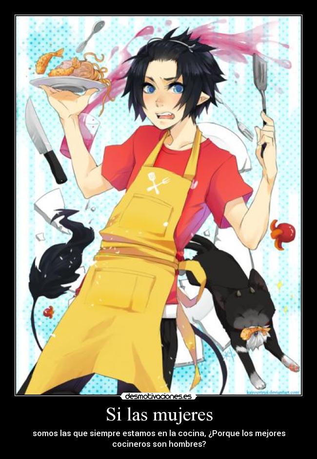 Si las mujeres - somos las que siempre estamos en la cocina, ¿Porque los mejores
cocineros son hombres?