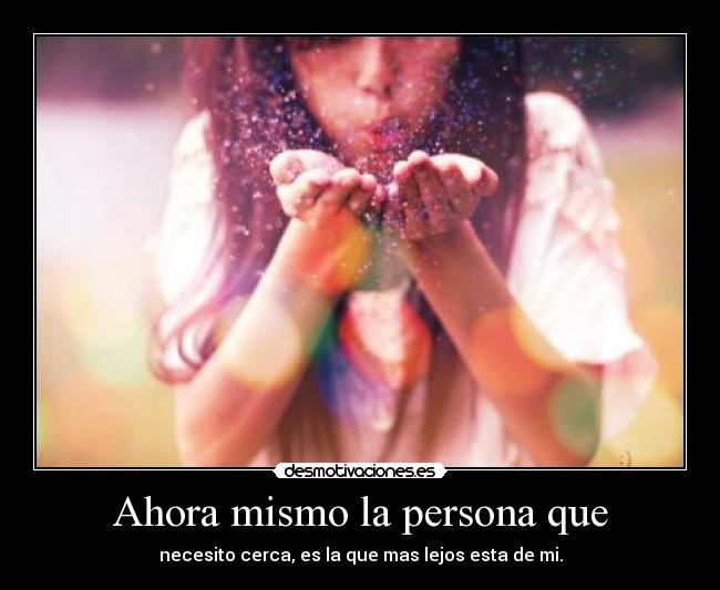 Ahora mismo la persona que - 