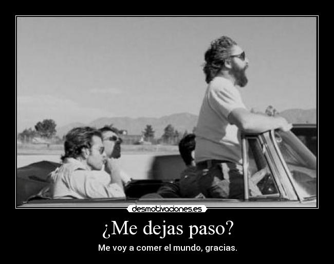 ¿Me dejas paso? - Me voy a comer el mundo, gracias.