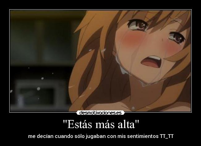 Estás más alta - me decían cuando sólo jugaban con mis sentimientos TT_TT
