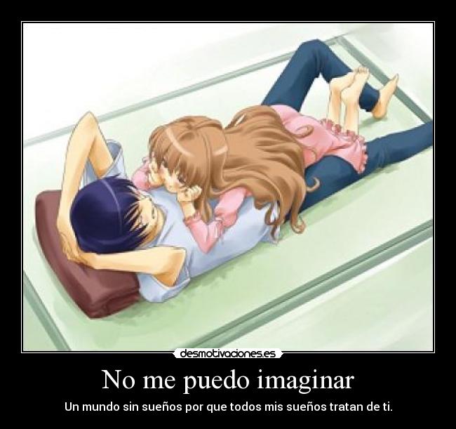 No me puedo imaginar - Un mundo sin sueños por que todos mis sueños tratan de ti.
