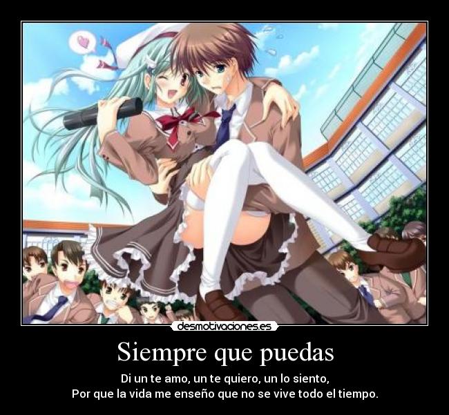 Siempre que puedas - Di un te amo, un te quiero, un lo siento,
Por que la vida me enseño que no se vive todo el tiempo.