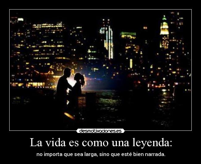 La vida es como una leyenda: -