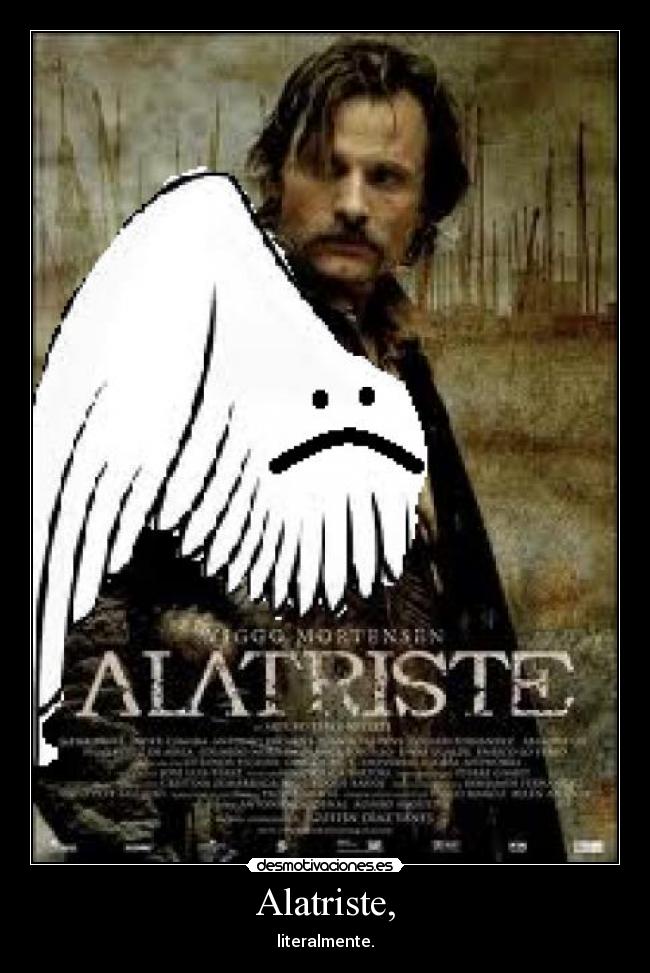 Alatriste, - literalmente.
