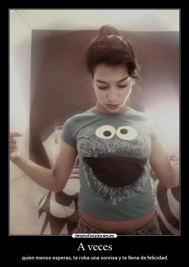 A veces - quien menos esperas, te roba una sonrisa y te llena de felicidad.