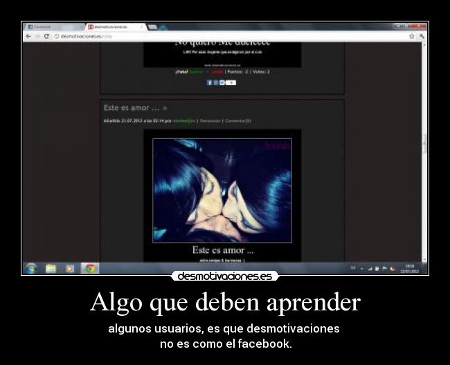 Algo que deben aprender - algunos usuarios, es que desmotivaciones 
no es como el facebook.