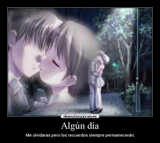 Algún día - Me olvidaras pero los recuerdos siempre permanecerán.