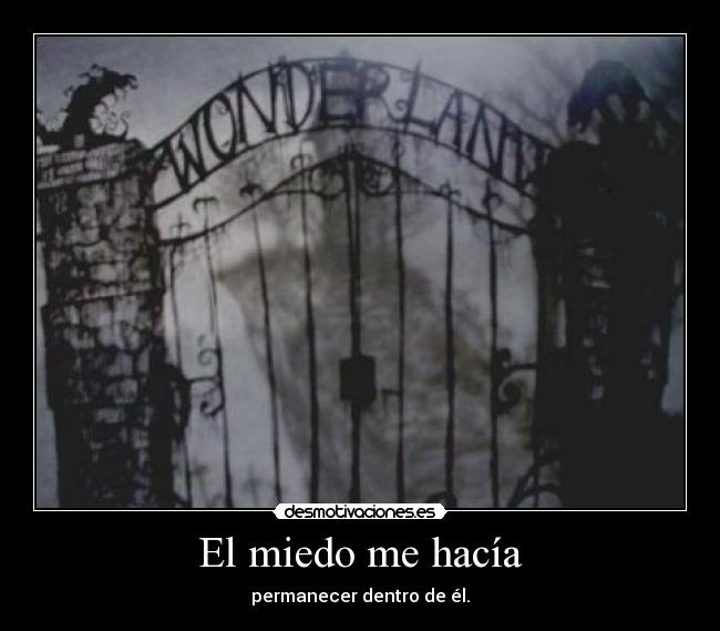 El miedo me hacía - permanecer dentro de él.