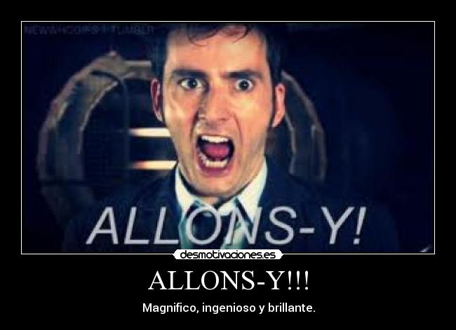 ALLONS-Y!!! - Magnifico, ingenioso y brillante.