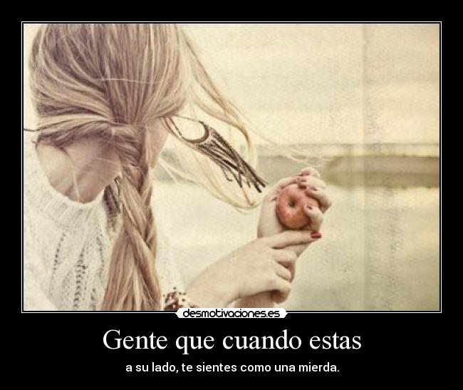 Gente que cuando estas -