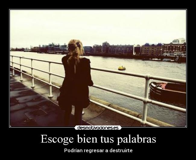 Escoge bien tus palabras - Podrían regresar a destruirte