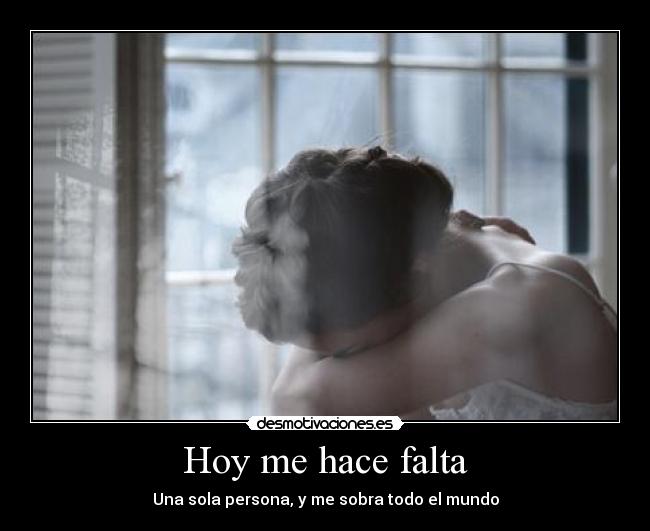 Hoy me hace falta - Una sola persona, y me sobra todo el mundo