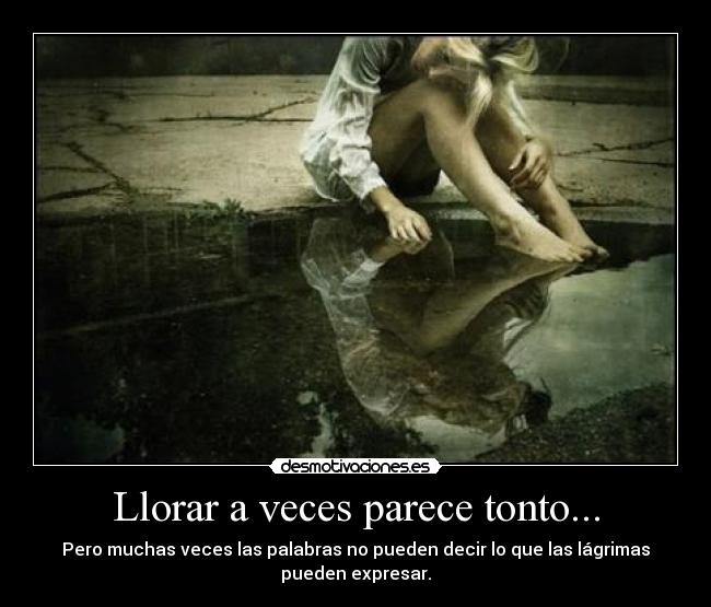 Llorar a veces parece tonto... - 