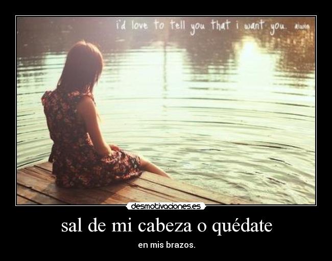 sal de mi cabeza o quédate -