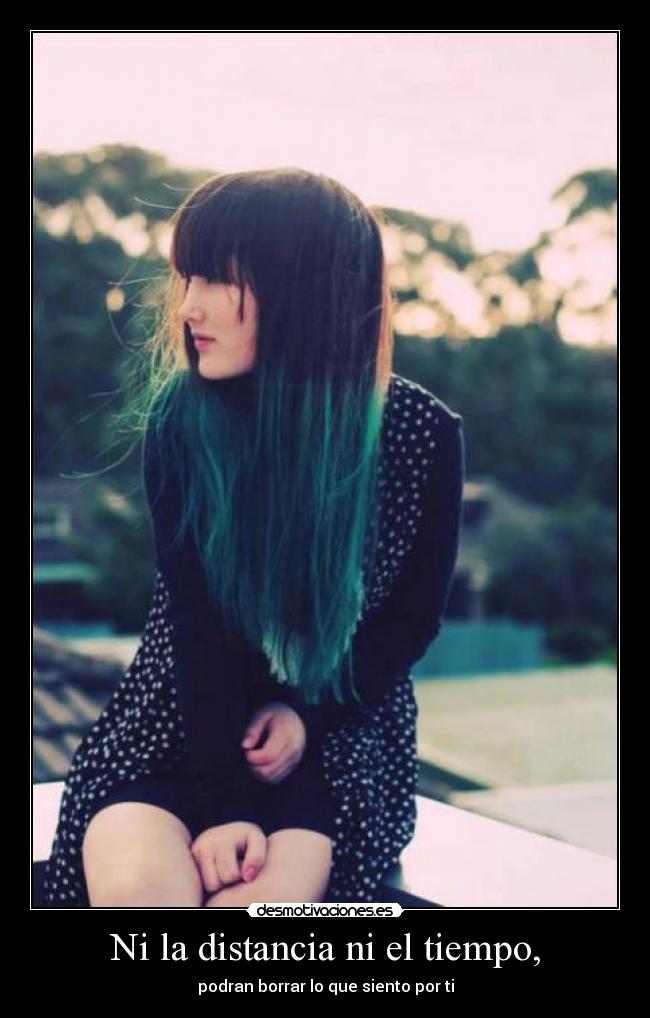 Ni la distancia ni el tiempo, - podran borrar lo que siento por ti