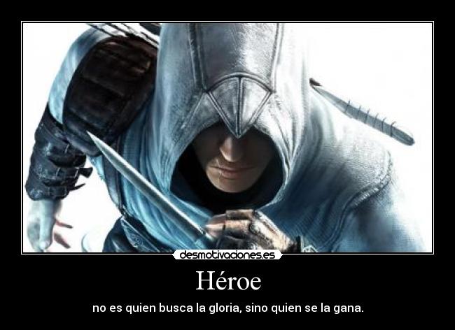 Héroe - no es quien busca la gloria, sino quien se la gana.